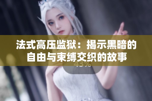 法式高压监狱：揭示黑暗的自由与束缚交织的故事