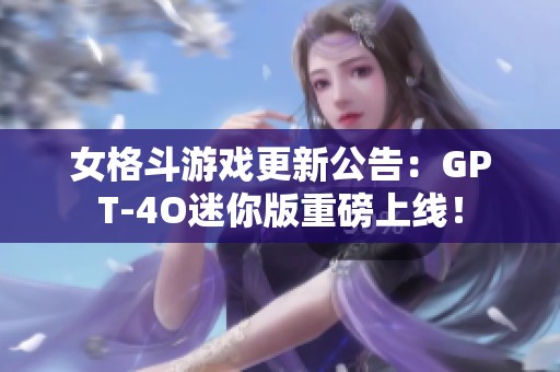 女格斗游戏更新公告：GPT-4O迷你版重磅上线！