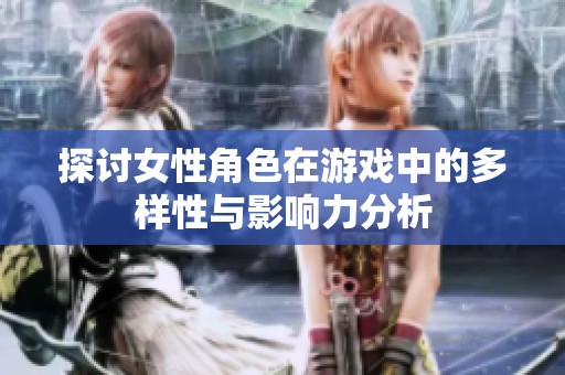 探讨女性角色在游戏中的多样性与影响力分析