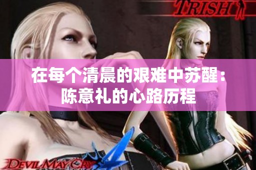在每个清晨的艰难中苏醒：陈意礼的心路历程