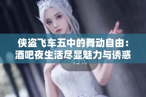 侠盗飞车五中的舞动自由：酒吧夜生活尽显魅力与诱惑