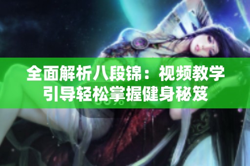 全面解析八段锦：视频教学引导轻松掌握健身秘笈