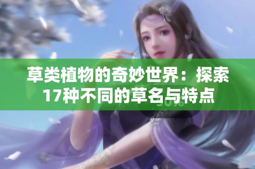 草类植物的奇妙世界：探索17种不同的草名与特点