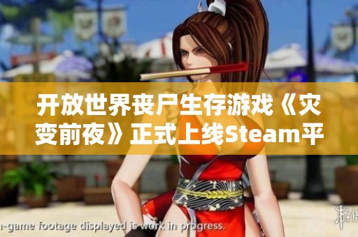 开放世界丧尸生存游戏《灾变前夜》正式上线Steam平台探索新世界