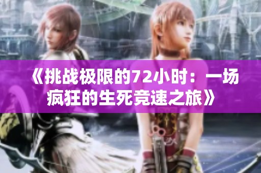 《挑战极限的72小时：一场疯狂的生死竞速之旅》