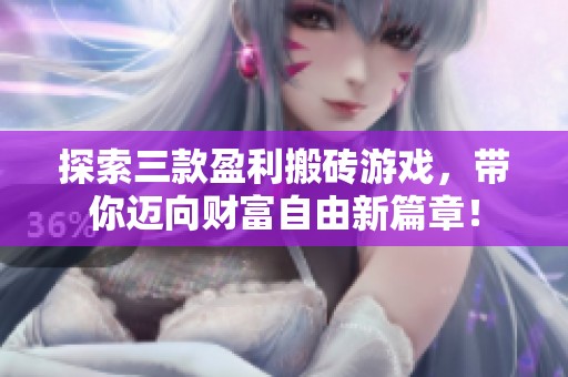 探索三款盈利搬砖游戏，带你迈向财富自由新篇章！