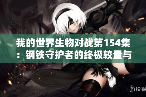 我的世界生物对战第154集：钢铁守护者的终极较量与挑战