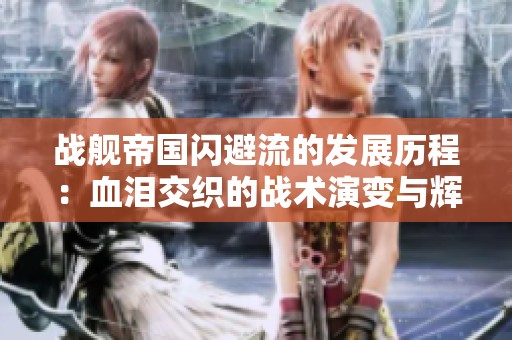战舰帝国闪避流的发展历程：血泪交织的战术演变与辉煌成就