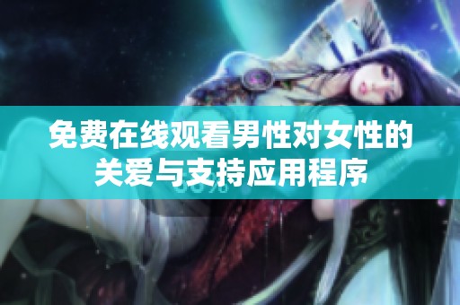免费在线观看男性对女性的关爱与支持应用程序
