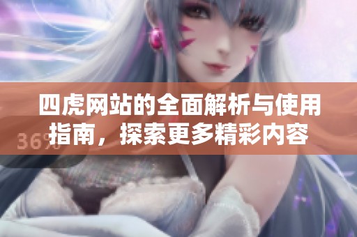 四虎网站的全面解析与使用指南，探索更多精彩内容