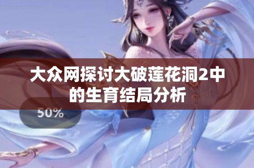 大众网探讨大破莲花洞2中的生育结局分析