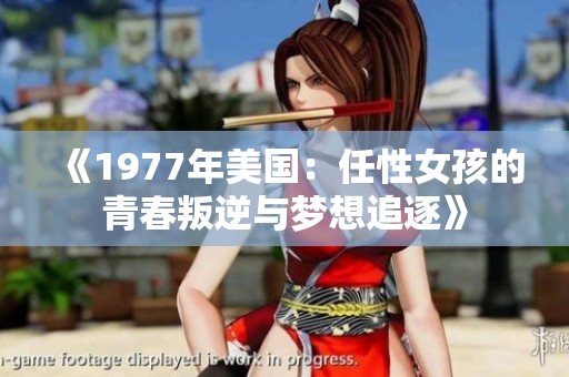 《1977年美国：任性女孩的青春叛逆与梦想追逐》