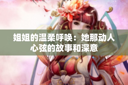 姐姐的温柔呼唤：她那动人心弦的故事和深意