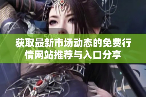 获取最新市场动态的免费行情网站推荐与入口分享
