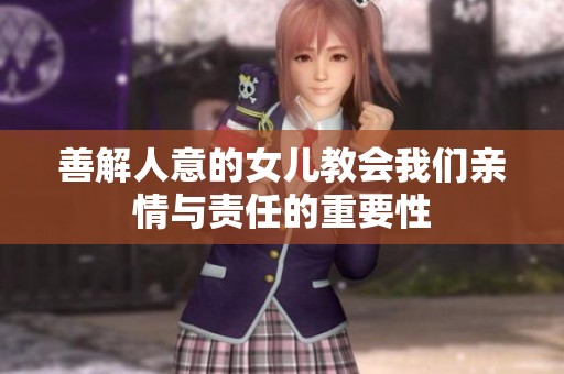 善解人意的女儿教会我们亲情与责任的重要性