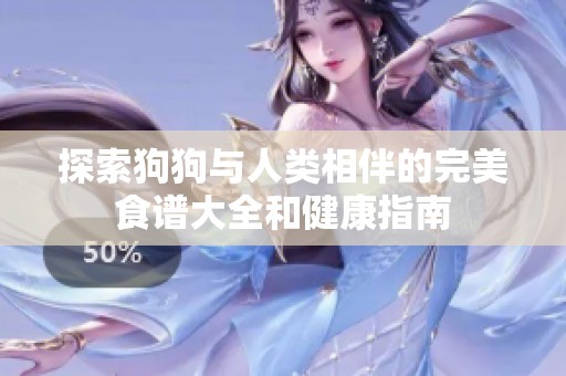 探索狗狗与人类相伴的完美食谱大全和健康指南