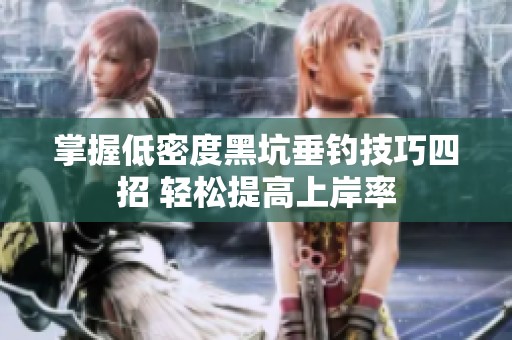 掌握低密度黑坑垂钓技巧四招 轻松提高上岸率