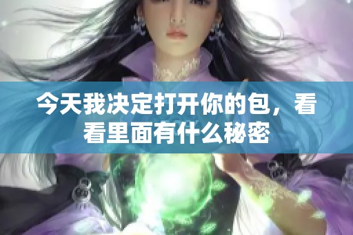 今天我决定打开你的包，看看里面有什么秘密