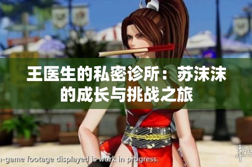 王医生的私密诊所：苏沫沫的成长与挑战之旅