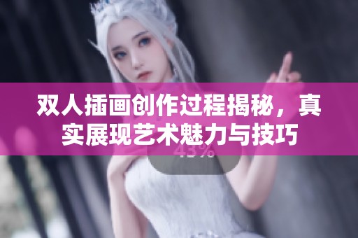 双人插画创作过程揭秘，真实展现艺术魅力与技巧