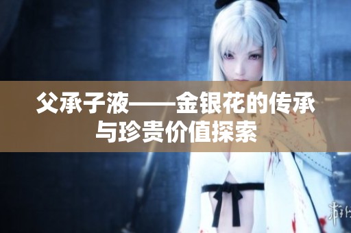 父承子液——金银花的传承与珍贵价值探索