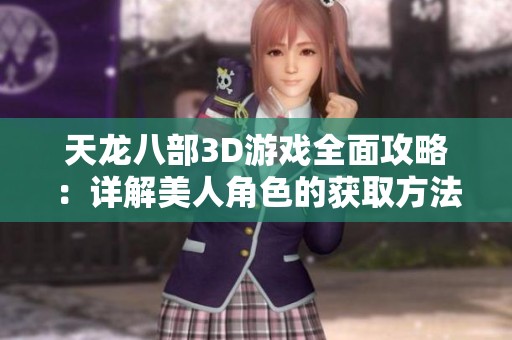 天龙八部3D游戏全面攻略：详解美人角色的获取方法与技巧分析