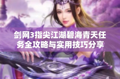剑网3指尖江湖碧海青天任务全攻略与实用技巧分享