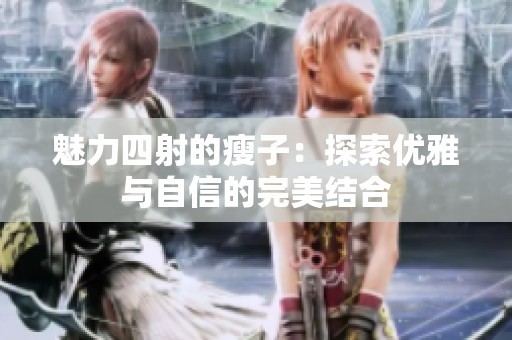 魅力四射的瘦子：探索优雅与自信的完美结合