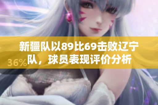 新疆队以89比69击败辽宁队，球员表现评价分析