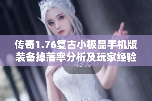传奇1.76复古小极品手机版装备掉落率分析及玩家经验分享