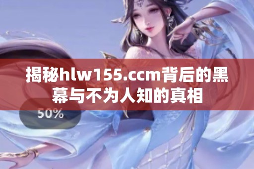 揭秘hlw155.ccm背后的黑幕与不为人知的真相