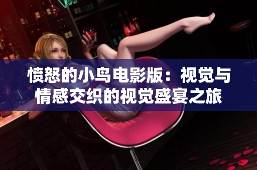 愤怒的小鸟电影版：视觉与情感交织的视觉盛宴之旅
