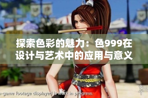 探索色彩的魅力：色999在设计与艺术中的应用与意义