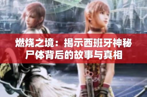 燃烧之境：揭示西班牙神秘尸体背后的故事与真相