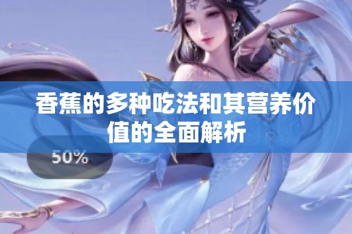 香蕉的多种吃法和其营养价值的全面解析