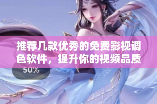 推荐几款优秀的免费影视调色软件，提升你的视频品质
