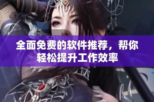 全面免费的软件推荐，帮你轻松提升工作效率