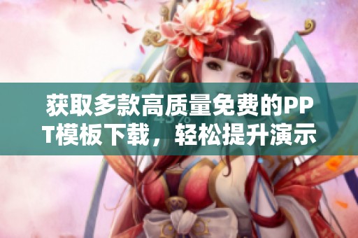 获取多款高质量免费的PPT模板下载，轻松提升演示效果