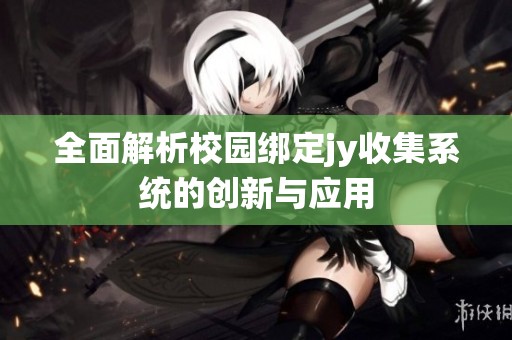 全面解析校园绑定jy收集系统的创新与应用