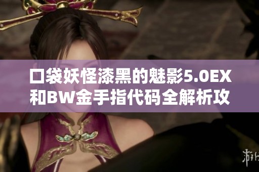 口袋妖怪漆黑的魅影5.0EX和BW金手指代码全解析攻略