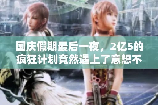 国庆假期最后一夜，2亿5的疯狂计划竟然遇上了意想不到的惊喜