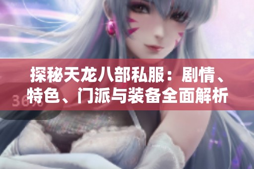 探秘天龙八部私服：剧情、特色、门派与装备全面解析