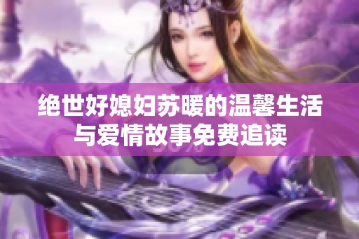 绝世好媳妇苏暖的温馨生活与爱情故事免费追读