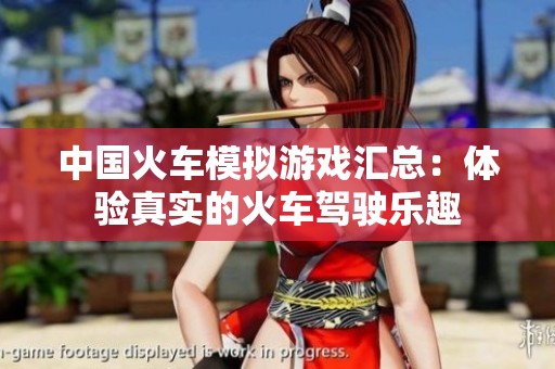 中国火车模拟游戏汇总：体验真实的火车驾驶乐趣