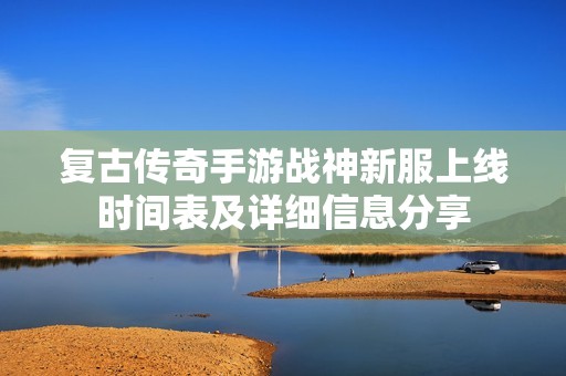 复古传奇手游战神新服上线时间表及详细信息分享