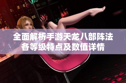 全面解析手游天龙八部阵法各等级特点及数值详情