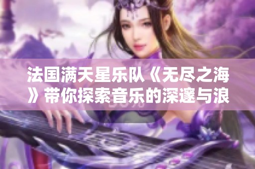 法国满天星乐队《无尽之海》带你探索音乐的深邃与浪漫