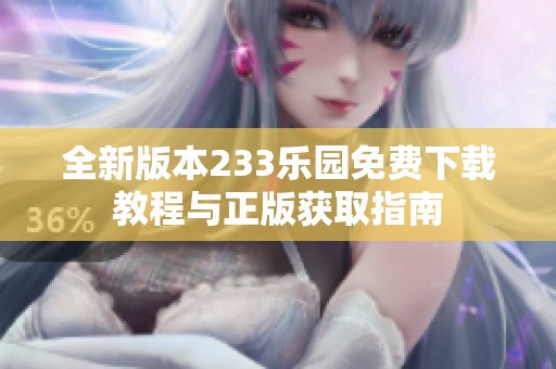 全新版本233乐园免费下载教程与正版获取指南