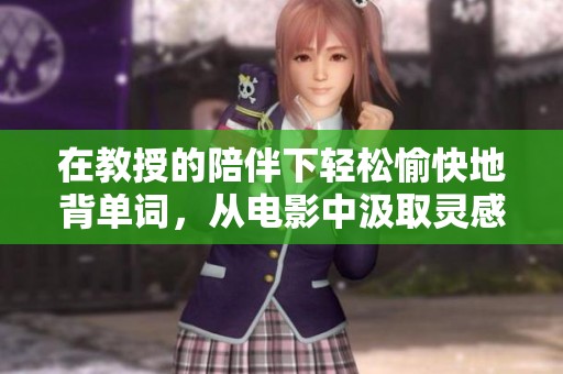 在教授的陪伴下轻松愉快地背单词，从电影中汲取灵感