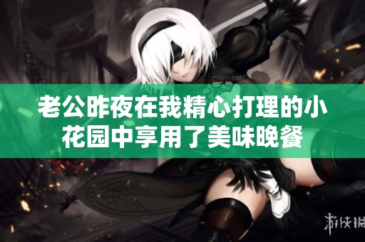 老公昨夜在我精心打理的小花园中享用了美味晚餐